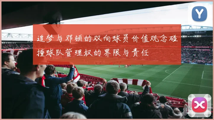 追梦与邓顿的双向球员价值观念碰撞球队管理权的界限与责任
