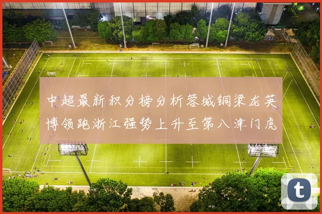 中超最新积分榜分析蓉城铜梁龙英博领跑浙江强势上升至第八津门虎仍然垫底