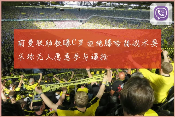 前曼联助教曝C罗拒绝滕哈赫战术要求称无人愿意参与逼抢